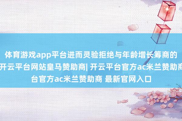 体育游戏app平台进而灵验拒绝与年龄增长筹商的血管老化进度-开云平台网站皇马赞助商| 开云平台官方ac米兰赞助商 最新官网入口