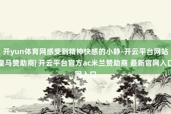 开yun体育网感受到精神快感的小静-开云平台网站皇马赞助商| 开云平台官方ac米兰赞助商 最新官网入口