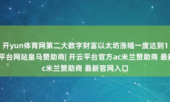 开yun体育网第二大数字财富以太坊涨幅一度达到1.7%-开云平台网站皇马赞助商| 开云平台官方ac米兰赞助商 最新官网入口