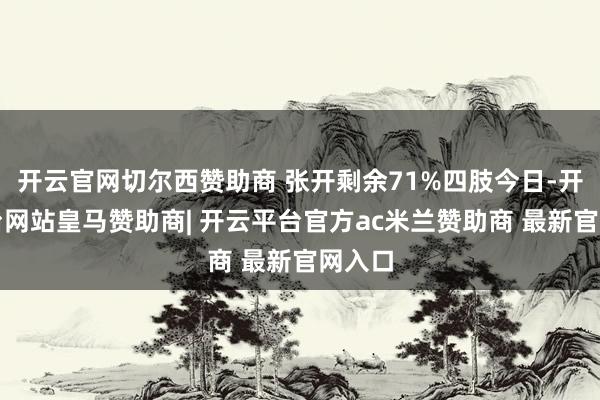开云官网切尔西赞助商 张开剩余71%四肢今日-开云平台网站皇马赞助商| 开云平台官方ac米兰赞助商 最新官网入口